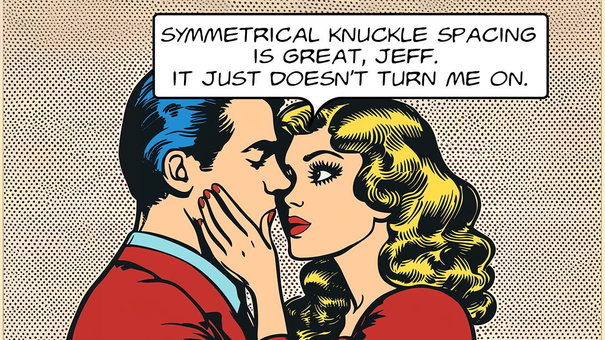 Comic strip with a man and woman embracing under the text 'Symmetrical knuckle spacing is great, Jeff. It just doesn't turn me on.'
